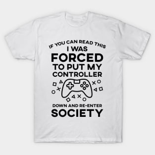 If You Can Read This I Was Forced To Put My Controller Down And Re-Enter Society T-Shirt